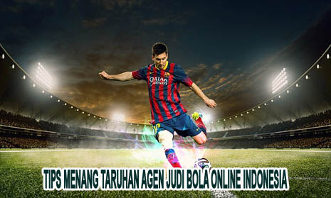Tips Menang Taruhan Agen Judi Bola Online Indonesia
